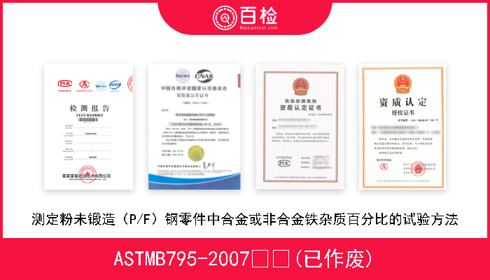 ASTMB795-2007  (已作废) 测定粉未锻造（P/F）钢零件中合金或非合金铁杂质百分比的试验方法 